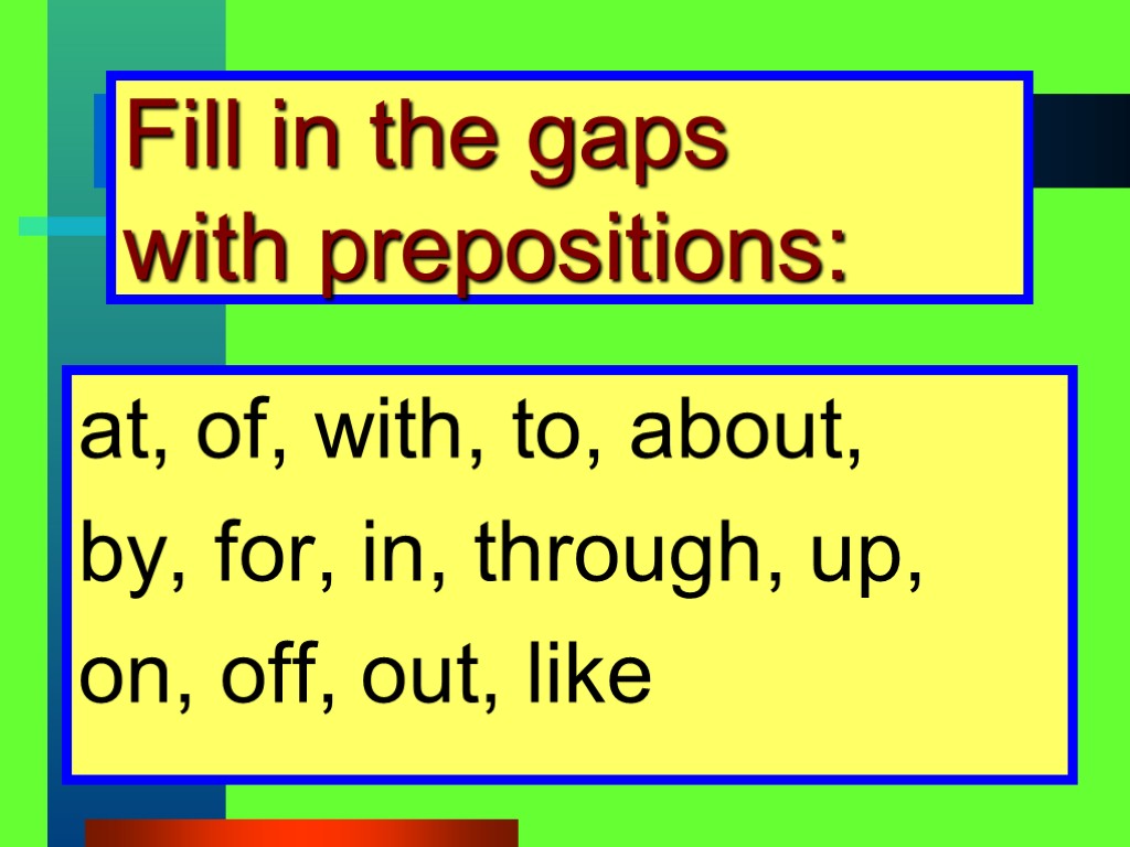 Fill in the gaps with prepositions: at, of, with, to, about, by, for, in,